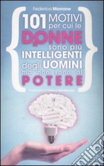 101 motivi per cui le donne sono più intelligenti degli uomini ma non sono al potere libro di Morrone Federica