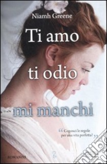 Ti amo ti odio mi manchi libro di Greene Niamh