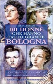 101 donne che hanno fatto grande Bologna libro di Bersani Serena