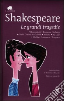 Le grandi tragedie: Riccardo III-Romeo e Giulietta-Giulio Cesare-Macbeth-Amleto-Re Lear-Otello-Antonio e Cleopatra. Ediz. integrale libro di Shakespeare William