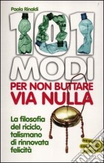 101 modi per non buttare via nulla libro di Rinaldi Paola