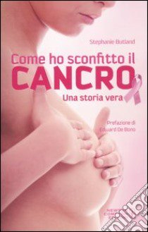 Come ho sconfitto il cancro. Una storia vera libro di Butland Stephanie