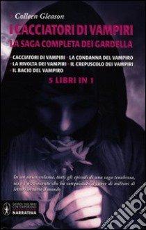 I cacciatori di vampiri. La saga completa dei Gardella: Cacciatori di vampiri­La condanna del vampiro­La rivolta dei vampiri­Il crepuscolo dei vampiri­Il bacio del... libro di Gleason Colleen