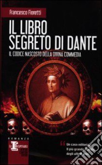 Il libro segreto di Dante. Il codice nascosto della Divina Commedia libro di Fioretti Francesco