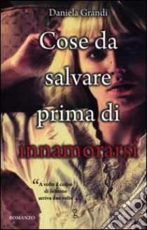 Cose da salvare prima di innamorarsi libro di Grandi Daniela