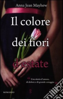 Il colore dei fiori d'estate libro di Mayhew Anna J.