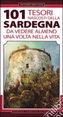 101 tesori nascosti della Sardegna da vedere almeno una volta nella vita libro di Maccioni Antonio