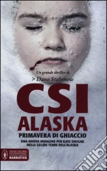 CSI Alaska. Primavera di ghiaccio libro di Stabenow Dana