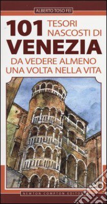 101 tesori nascosti di Venezia da vedere almeno una volta nella vita libro di Toso Fei Alberto