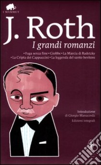 I grandi romanzi: Fuga senza fine-Giobbe-La marcia di Radetzky-La cripta dei cappuccini-La leggenda del santo bevitore. Ediz. integrale libro di Roth Joseph