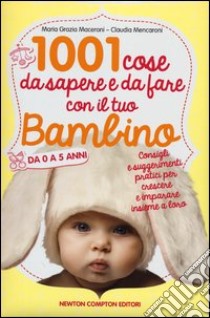 1001 cose da sapere e da fare con il tuo bambino da 0 a 5 anni libro di Mencaroni Claudia; Maceroni M. Grazia