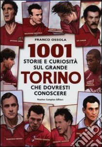 1001 storie e curiosità sul grande Torino che dovresti conoscere libro di Ossola Franco