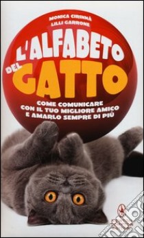 L'alfabeto del gatto. Come comunicare con il tuo migliore amico e amarlo sempre di più libro di Cirinnà Monica - Garrone Lilli