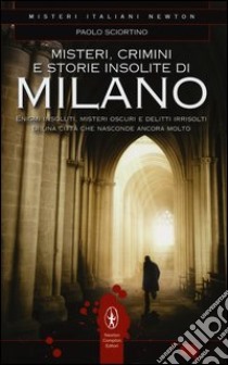 Misteri, crimini e storie insolite di Milano libro di Sciortino Paolo