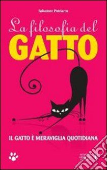 La filosofia del gatto. Il gatto è meraviglia quotidiana libro di Patriarca Salvatore