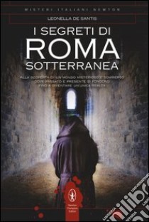 I segreti di Roma sotterranea libro di De Santis Leonella