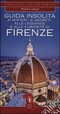 Guida insolita ai misteri, ai segreti, alle leggende e alle curiosità di Firenze libro di Cesati Franco