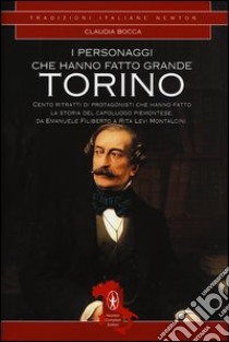 I personaggi che hanno fatto grande Torino libro di Bocca Claudia