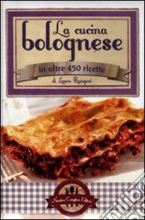 La cucina bolognese in oltre 450 ricette libro di Rangoni Laura