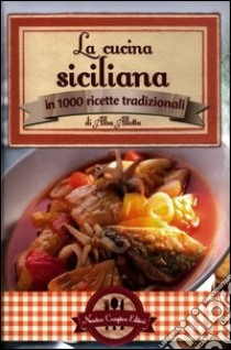 La cucina siciliana in 1000 ricette tradizionali libro di Allotta Alba