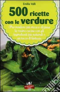 500 ricette con le verdure libro di Valli Emilia