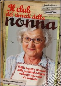 Il club dei rimedi della nonna. Tutti i segreti e i trucchi delle casalinghe di una volta per una casa da invidiare libro di Strada Annalisa - Coppini Clementina - Spini Gianluigi