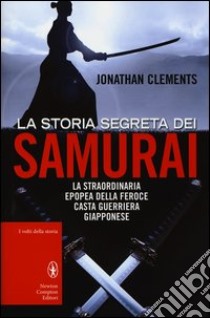 La storia segreta dei samurai libro di Clements Jonathan