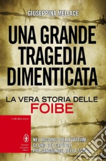 Una grande tragedia dimenticata. La vera storia delle foibe libro di Mellace Giuseppina