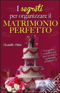 I segreti per organizzare il matrimonio perfetto libro di Putini Elisabetta