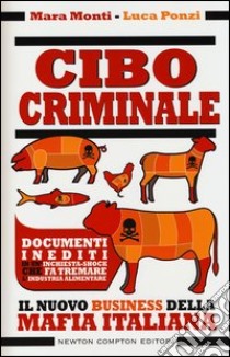 Cibo criminale. Il nuovo business della mafia italiana libro di Monti Mara - Ponzi Luca