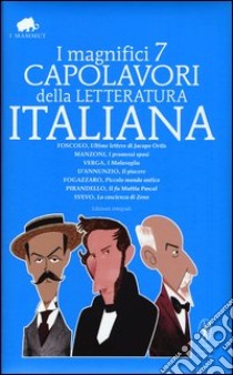 I magnifici 7 capolavori della letteratura italiana: Ultime lettere di Jacopo Ortis-I promessi sposi-I malavoglia-Il piacere-Piccolo mondo antico... Ediz. integrale libro