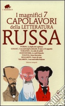 I magnifici 7 capolavori della letteratura russa: La figlia del capitano-I racconti degli arabeschi-Il naso-Il cappotto-Un nido di nobili-Le notti bianche-Anna Karenina-Cuore di cane-I racconti della Kolyma. Ediz. integrale libro