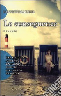 Le conseguenze libro di MacLeod Kenneth