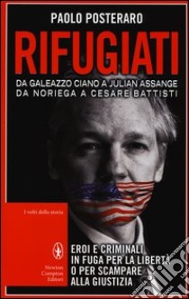 Rifugiati. Da Galeazzo Ciano a Julian Assange, Da Noriega a Cesare Battisti libro di Posteraro Paolo