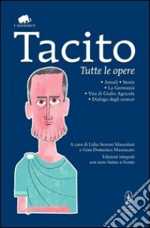 Tutte le opere. Testo latino a fronte. Ediz. integrale libro di Tacito Publio Cornelio; Storoni Mazzolani L. (cur.); Mazzocato G. D. (cur.)