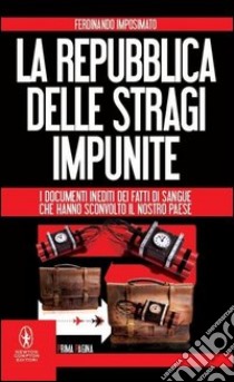 La Repubblica delle stragi impunite. I documenti inediti dei fatti di sangue che hanno sconvolto il nostro Paese libro di Imposimato Ferdinando