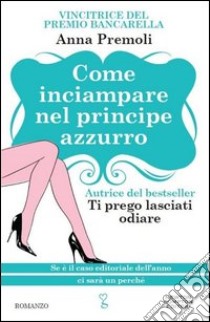 Come inciampare nel principe azzurro. Ediz. illustrata libro di Premoli Anna