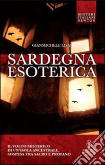 Sardegna esoterica. Il volto misterico di un'isola ancestrale, sospesa tra sacro e profano libro di Lisai Gianmichele