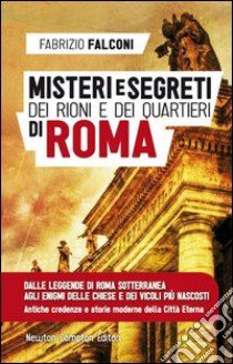 Misteri e segreti dei rioni e dei quartieri di Roma libro di Falconi Fabrizio