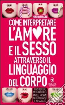 Come interpretare l'amore e il sesso attraverso il linguaggio del corpo libro di Magini Mario