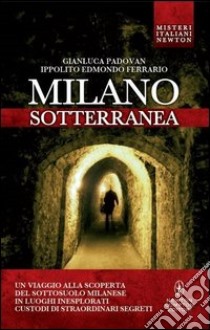 Milano sotterranea. Misteri e segreti libro di Padovan Gianluca; Ferrario Ippolito Edmondo