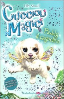 Paddy il cagnolino. Cuccioli magici (3) libro di Small Lily