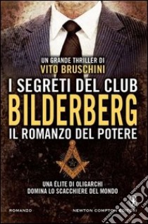 I segreti del club Bilderberg. Il romanzo del potere libro di Bruschini Vito