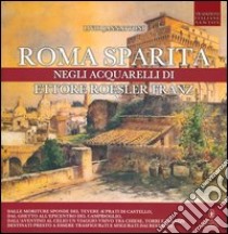 Roma sparita negli acquarelli di Ettore Roesler Franz. Ediz. illustrata libro di Jannattoni Livio