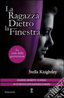 La ragazza dietro la finestra. Le città della perversione libro di Knightley Stella