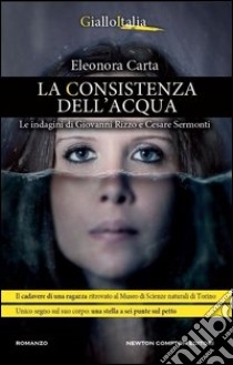 La consistenza dell'acqua. Le indagini di Giovanni Rizzo e Cesare Sermonti libro di Carta Eleonora