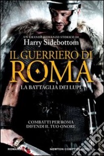 Il guerriero di Roma. La battaglia dei lupi libro di Sidebottom Harry