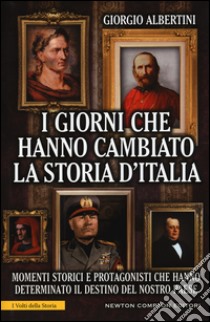 I giorni che hanno cambiato la storia d'Italia. Momenti storici e protagonisti che hanno determinato il destino del nostro paese. Ediz. illustrata libro di Albertini Giorgio