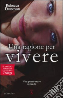 Una ragione per vivere. Il nostro segreto universo. Trilogy libro di Donovan Rebecca