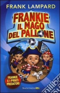 Frankie e i pirati predatori. Frankie il mago del pallone (1) libro di Lampard Frank